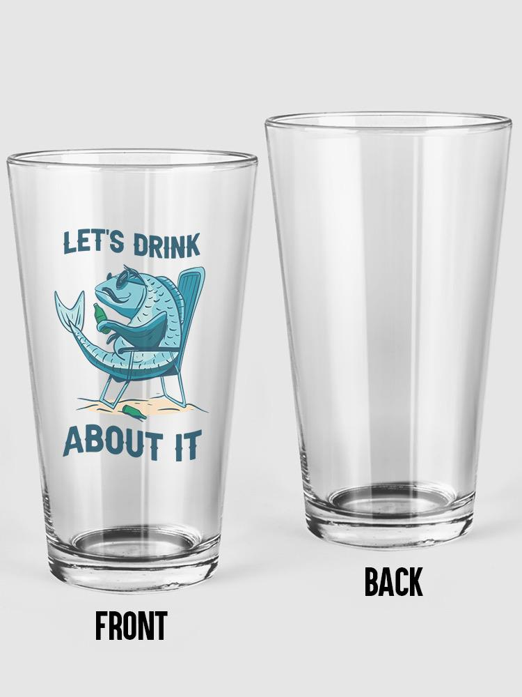 Lets Drink About It Pint Glass. 16oz