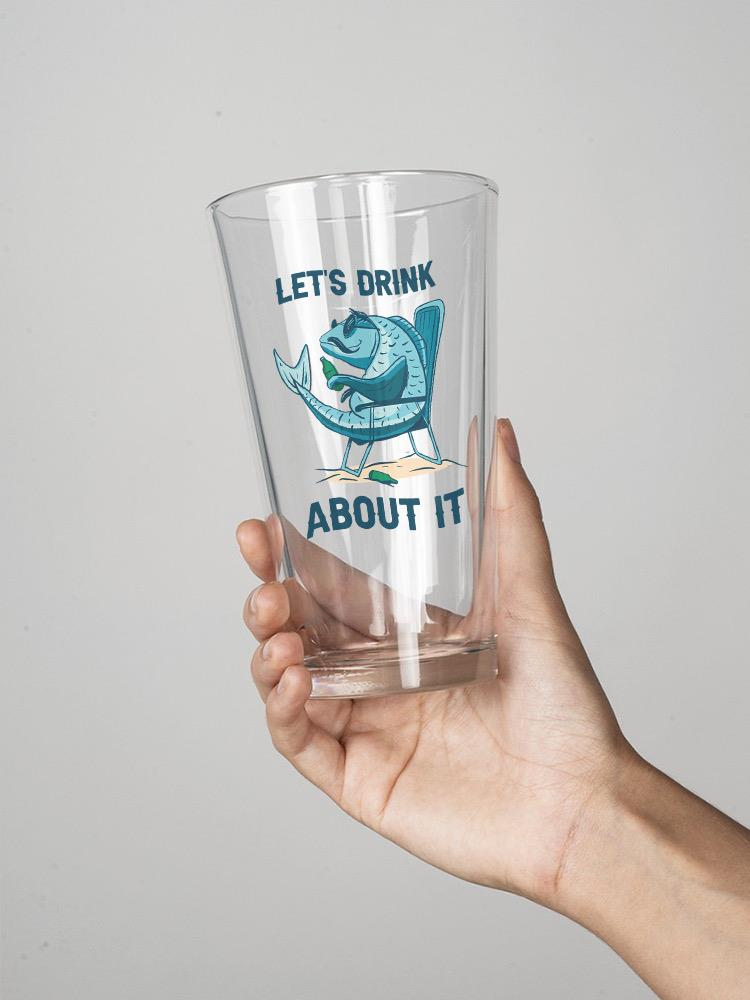 Lets Drink About It Pint Glass. 16oz