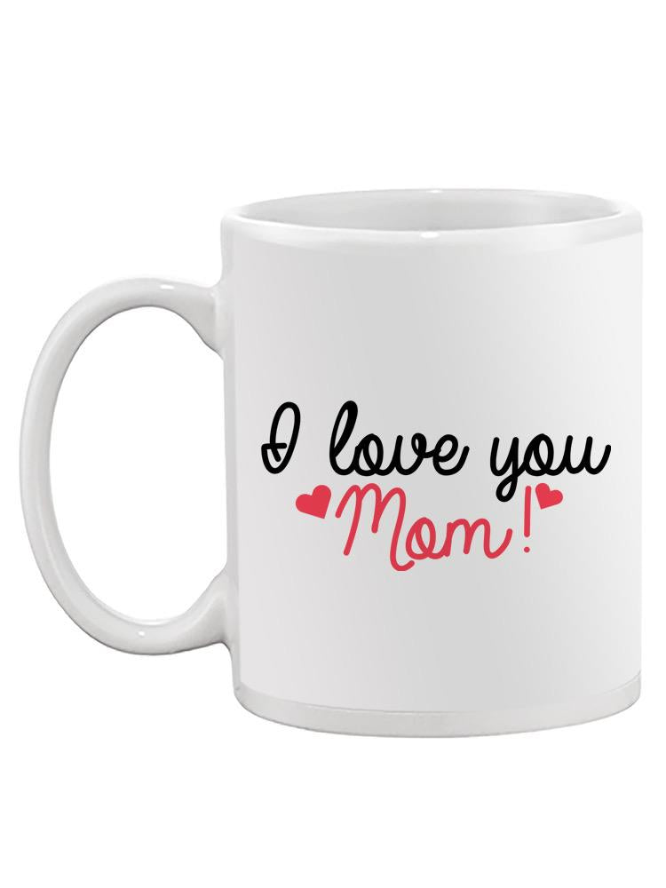 I Love You Mom! Coffee Mug.