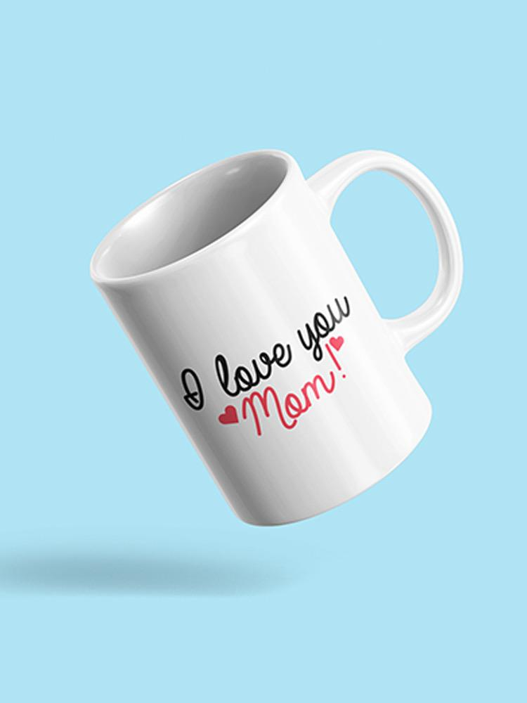 I Love You Mom! Coffee Mug.